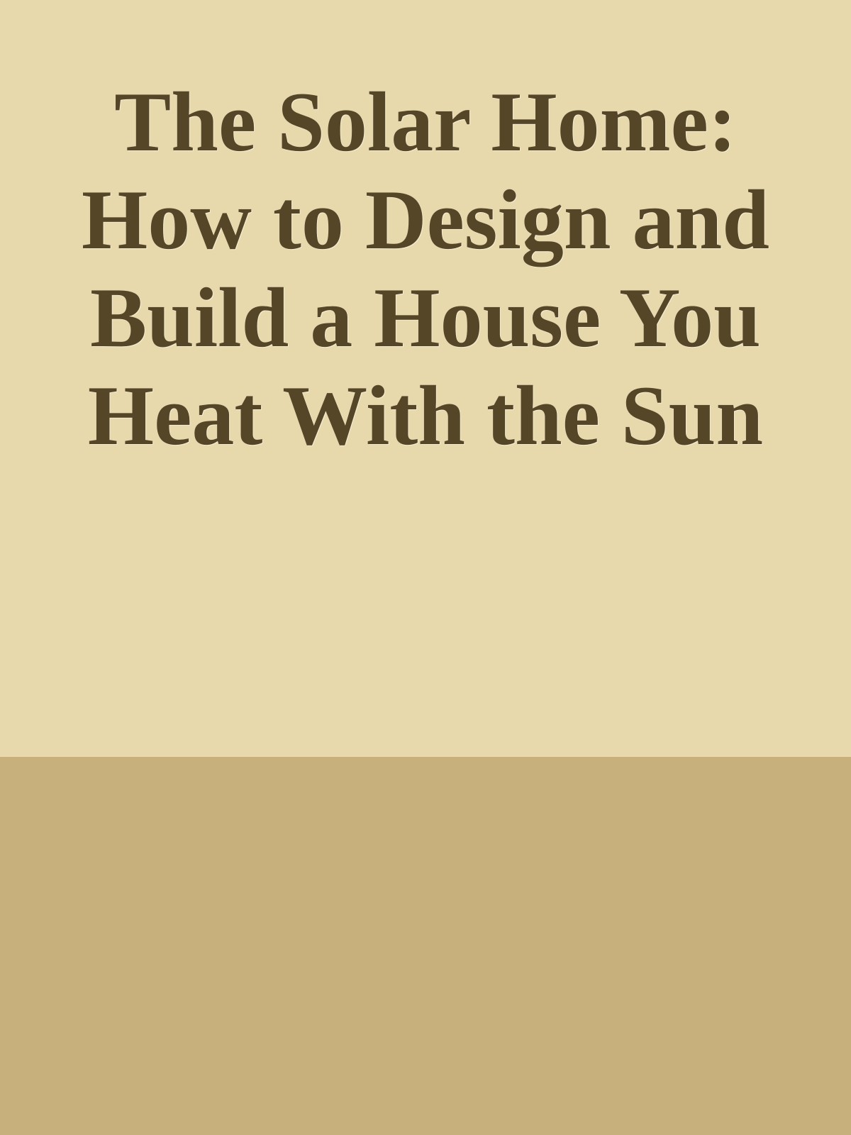 The Solar Home: How to Design and Build a House You Heat With the Sun (How-To Guides)