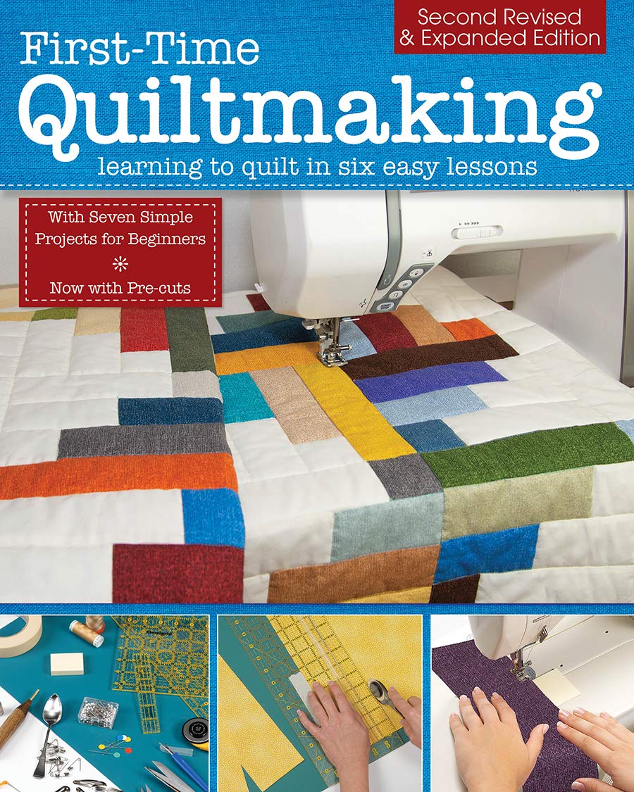 First-Time Quiltmaking: Learning to Quilt in Six Easy Lessons